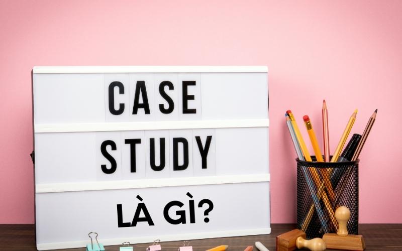 Case Study là gì