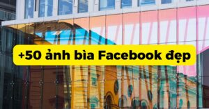 ảnh bìa Facebook đẹp và chuyên nghiệp