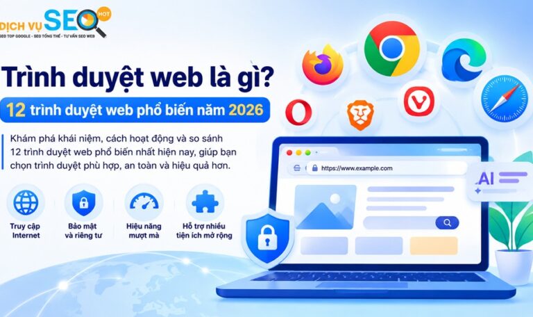 Trình duyệt web là gì? 12 trình duyệt web phổ biến năm 2026