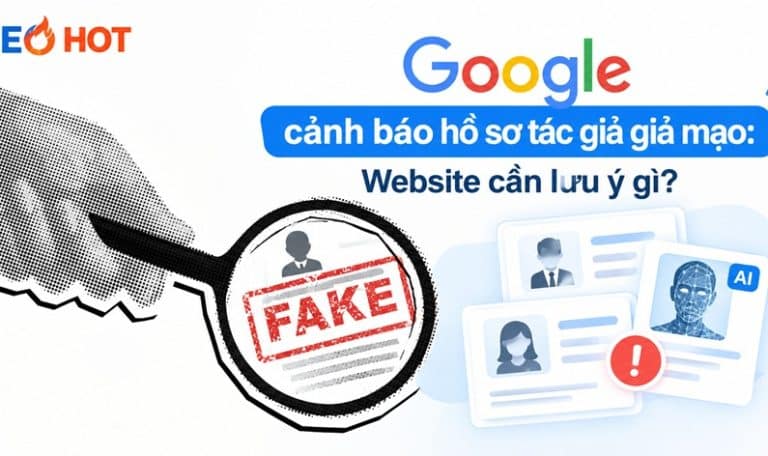 Google cảnh báo hồ sơ tác giả giả mạo: Website cần lưu ý gì?